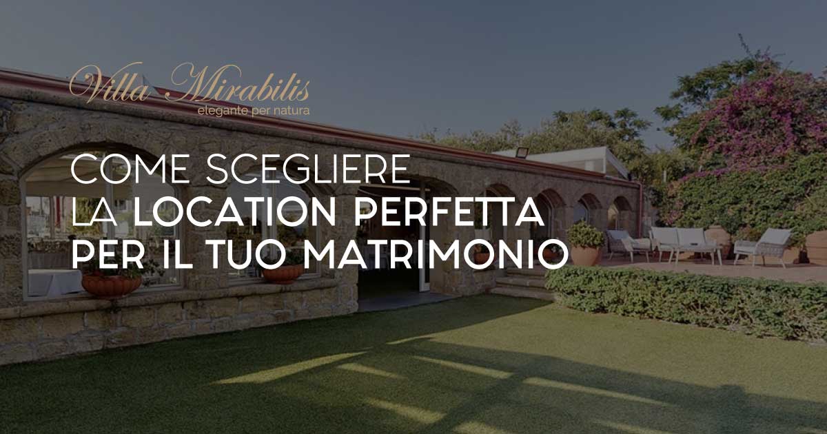 Come Scegliere La Location Perfetta Per Il Tuo Matrimonio Villa Mirabilis